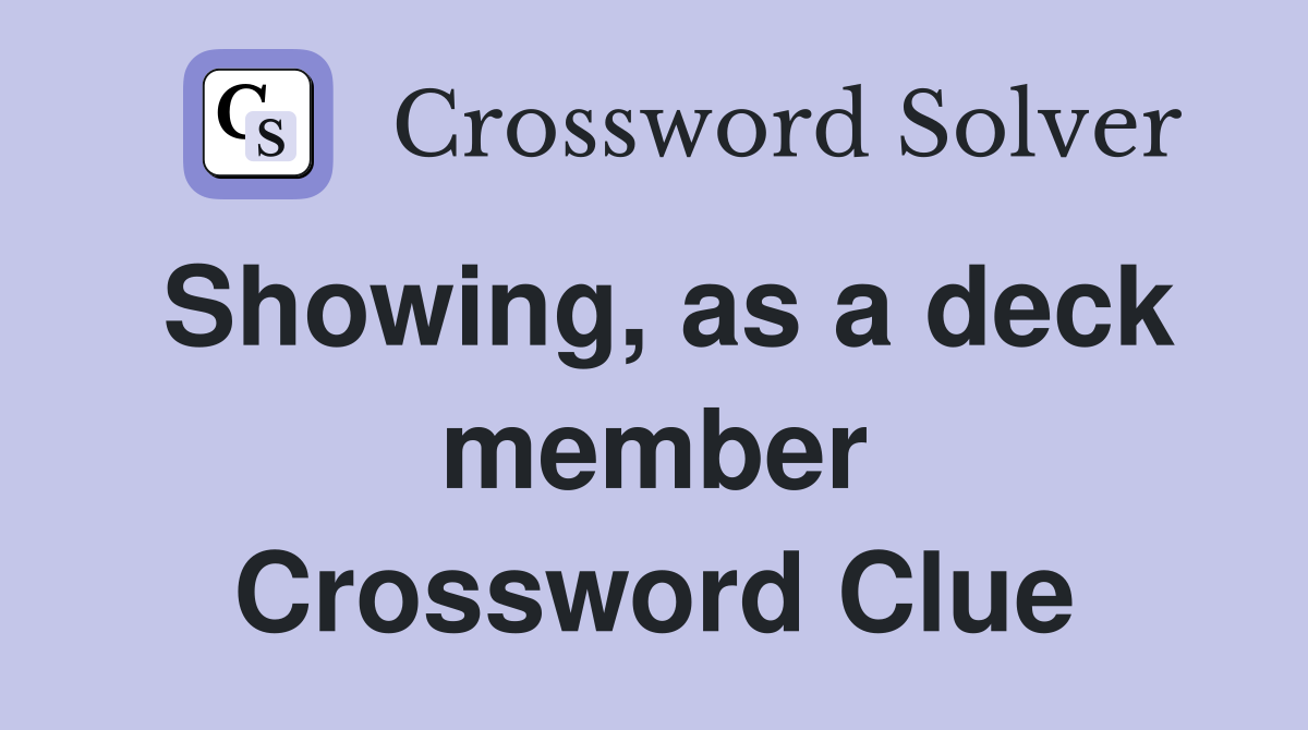 Showing, as a deck member Crossword Clue
