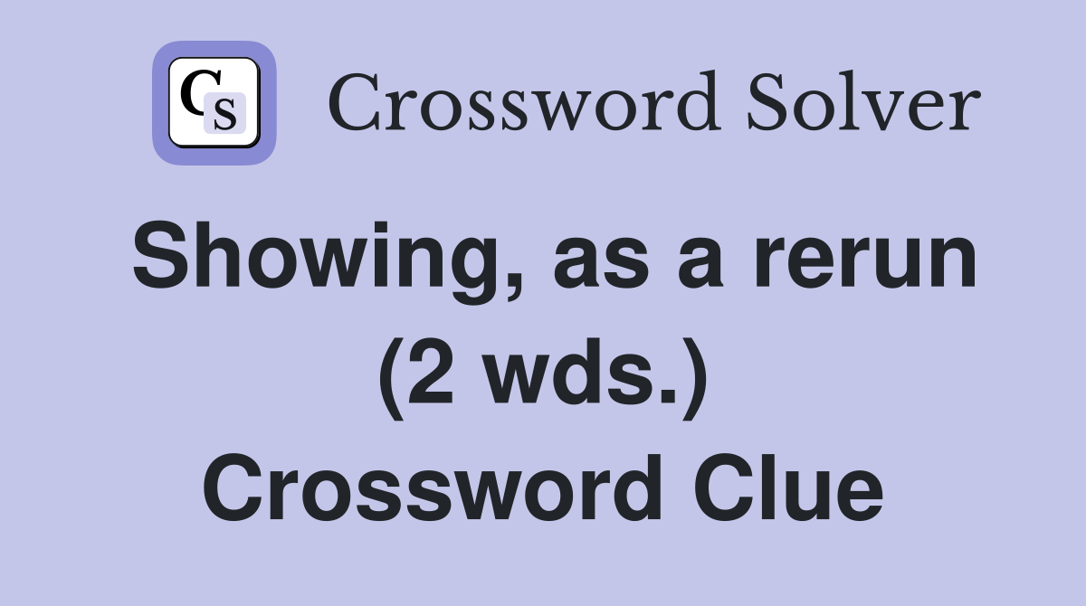 Showing, as a rerun (2 wds.) Crossword Clue