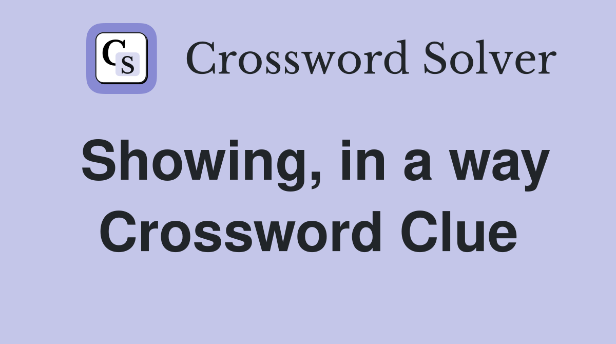 Showing, in a way Crossword Clue