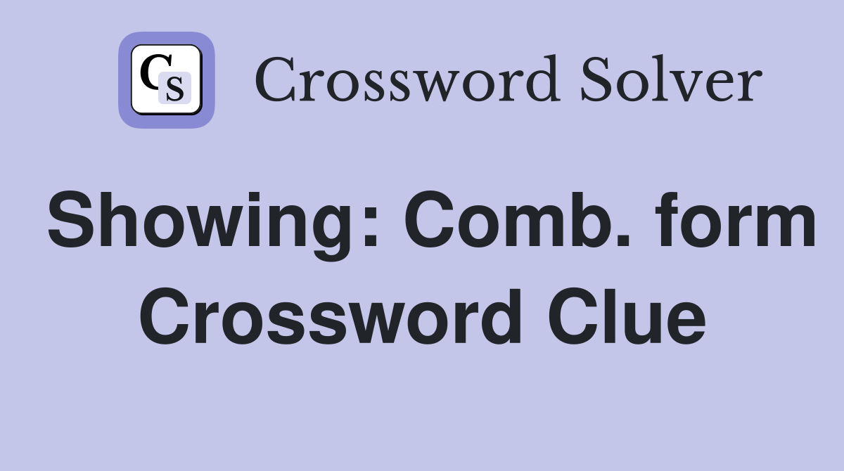 Showing: Comb. form Crossword Clue