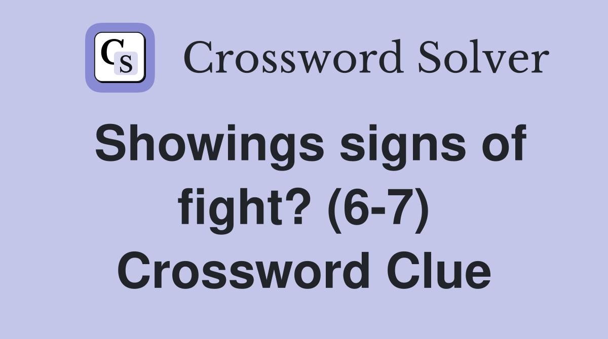 Showings signs of fight? (6-7) Crossword Clue