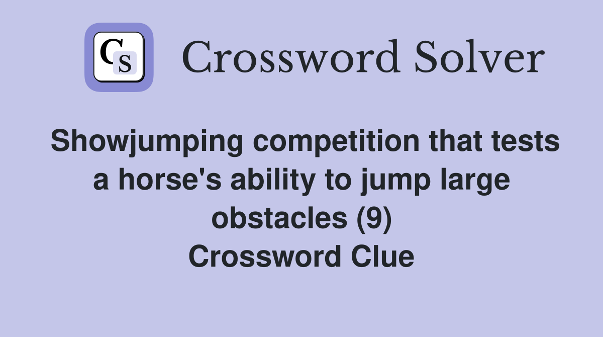 Showjumping competition that tests a horse's ability to jump large obstacles (9) Crossword Clue