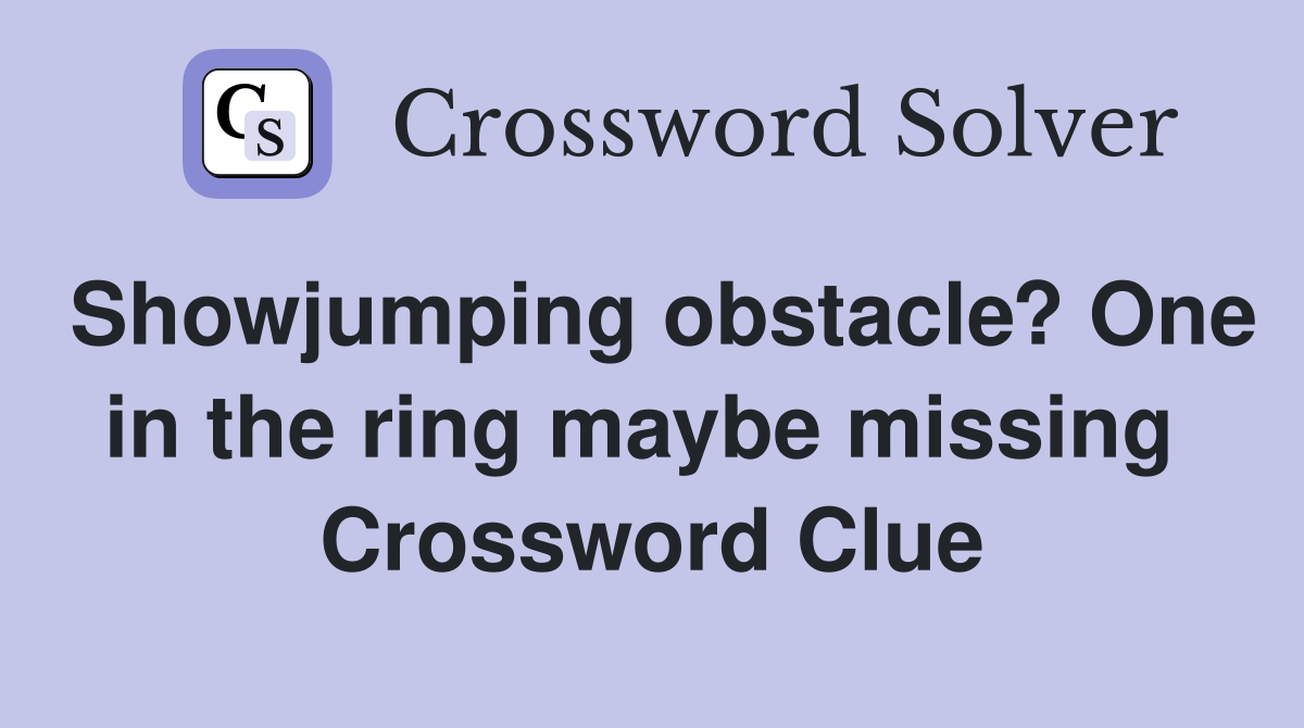 Showjumping obstacle? One in the ring maybe missing  Crossword Clue