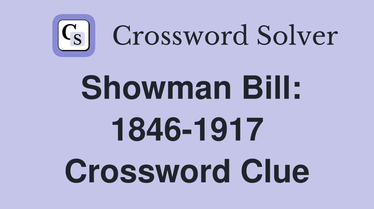 Showman Bill: 1846-1917 Crossword Clue