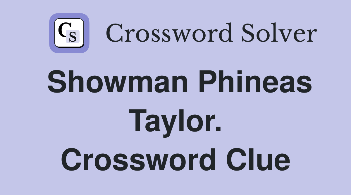 Showman Phineas Taylor. Crossword Clue