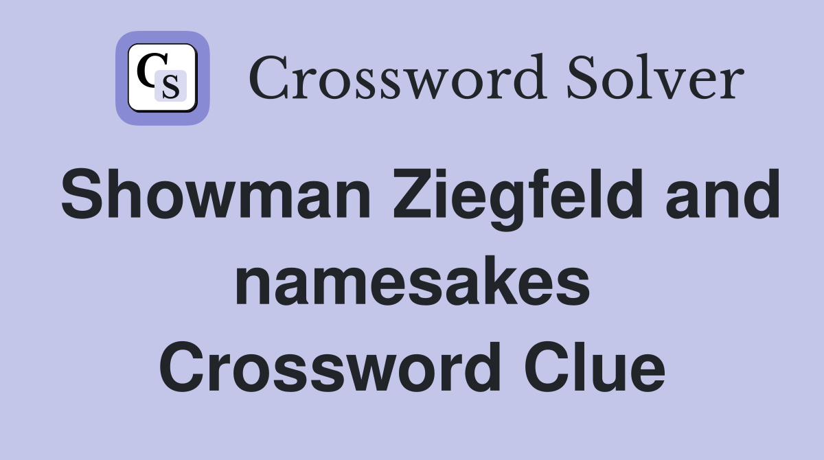 Showman Ziegfeld and namesakes Crossword Clue