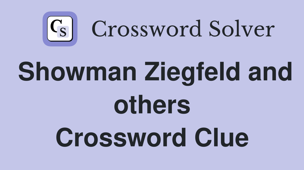 Showman Ziegfeld and others Crossword Clue
