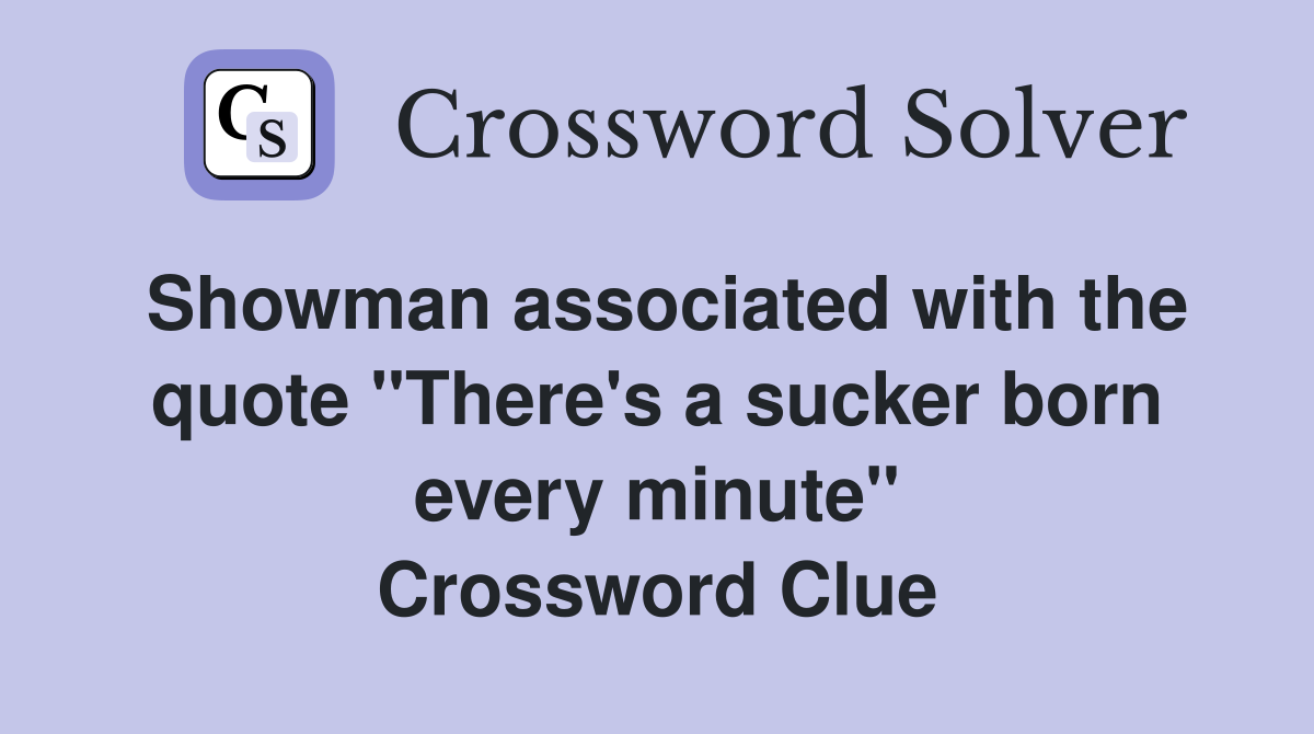 Showman associated with the quote "There's a sucker born every minute" Crossword Clue