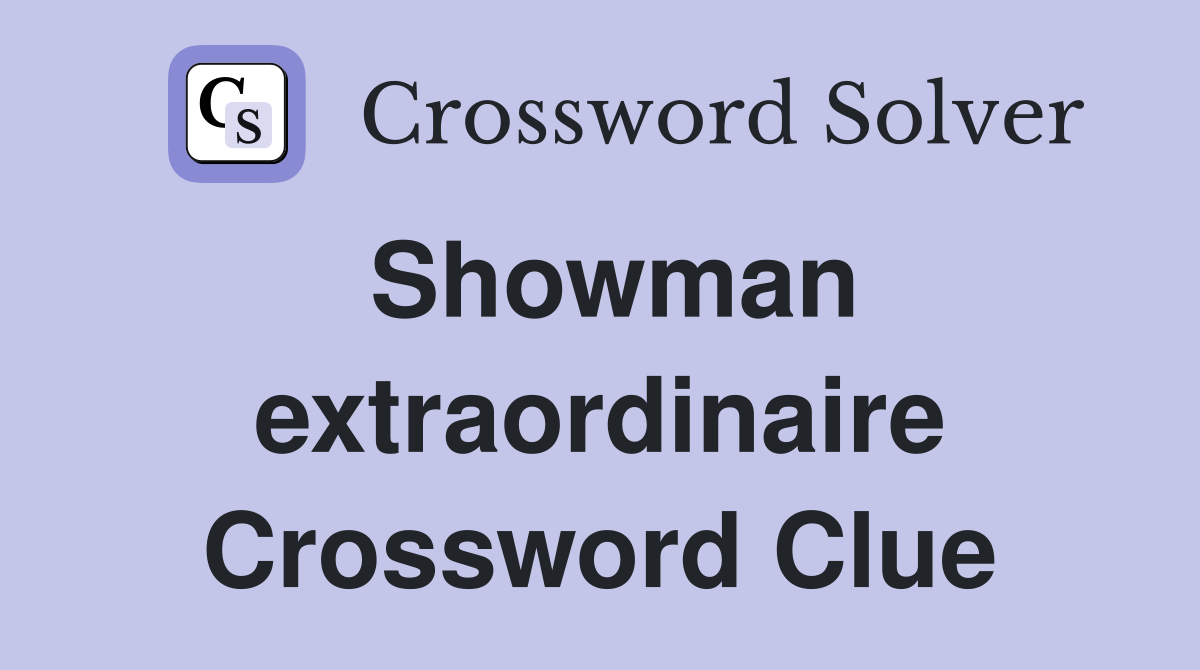 Showman extraordinaire Crossword Clue