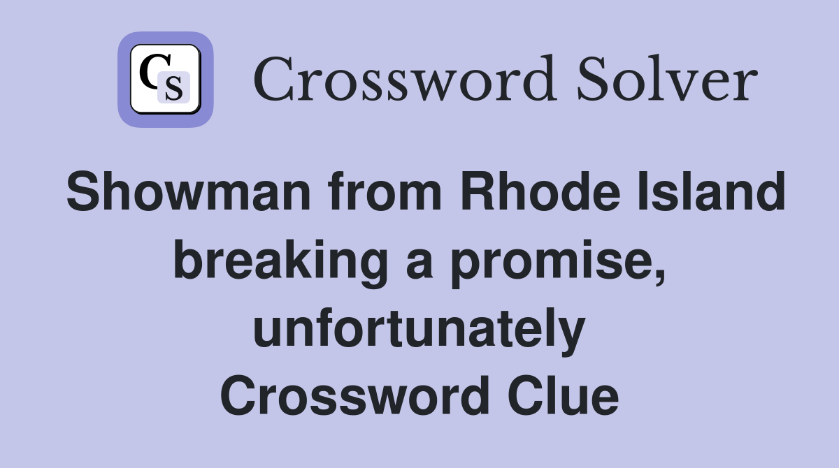 Showman from Rhode Island breaking a promise, unfortunately Crossword Clue