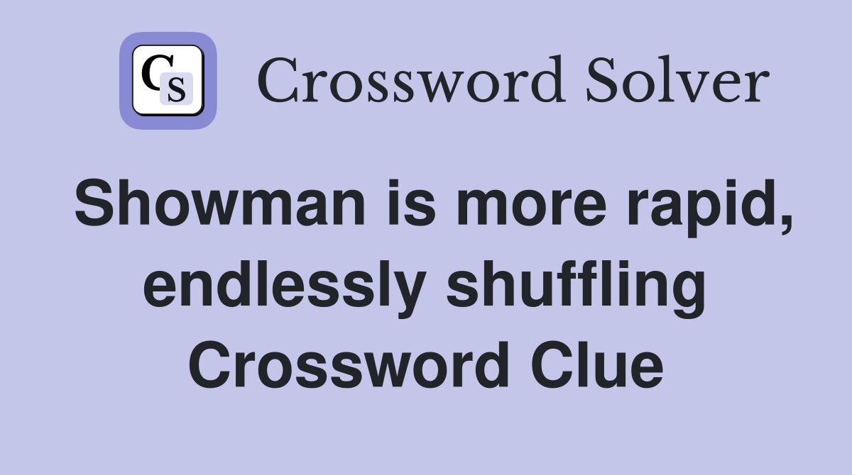 Showman is more rapid, endlessly shuffling Crossword Clue
