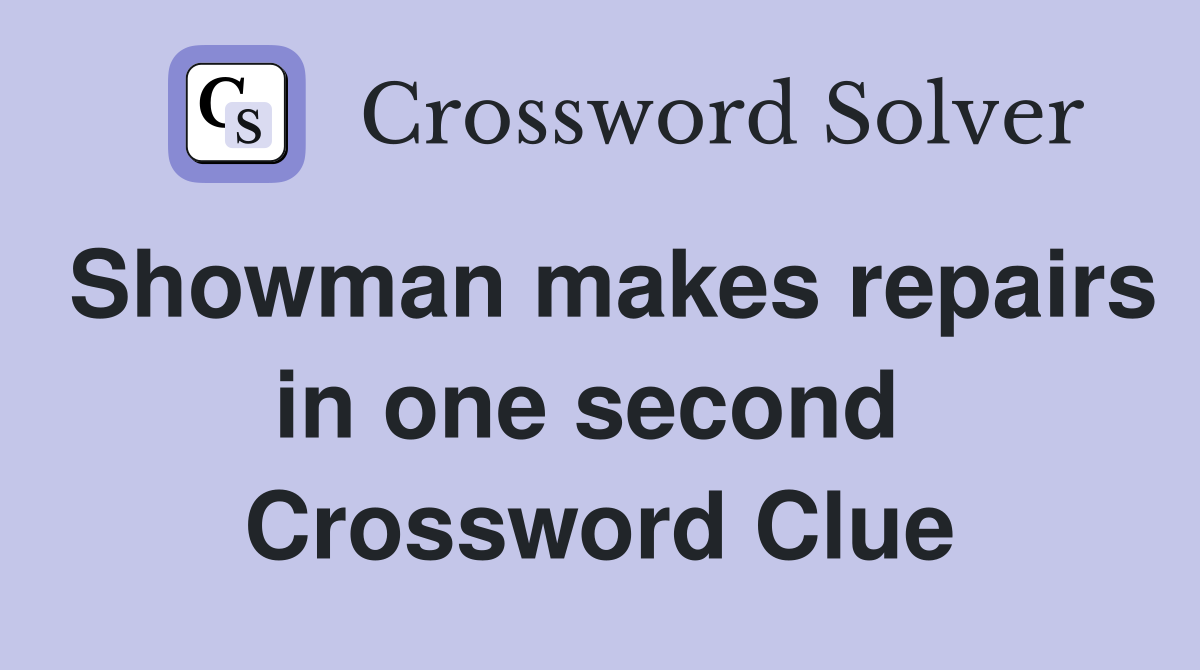 Showman makes repairs in one second  Crossword Clue