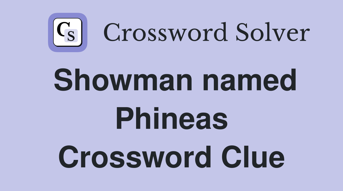 Showman named Phineas Crossword Clue