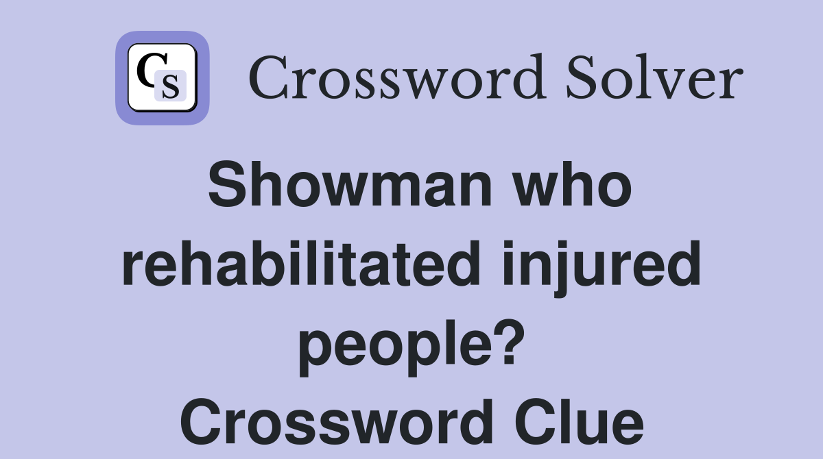 Showman who rehabilitated injured people? Crossword Clue
