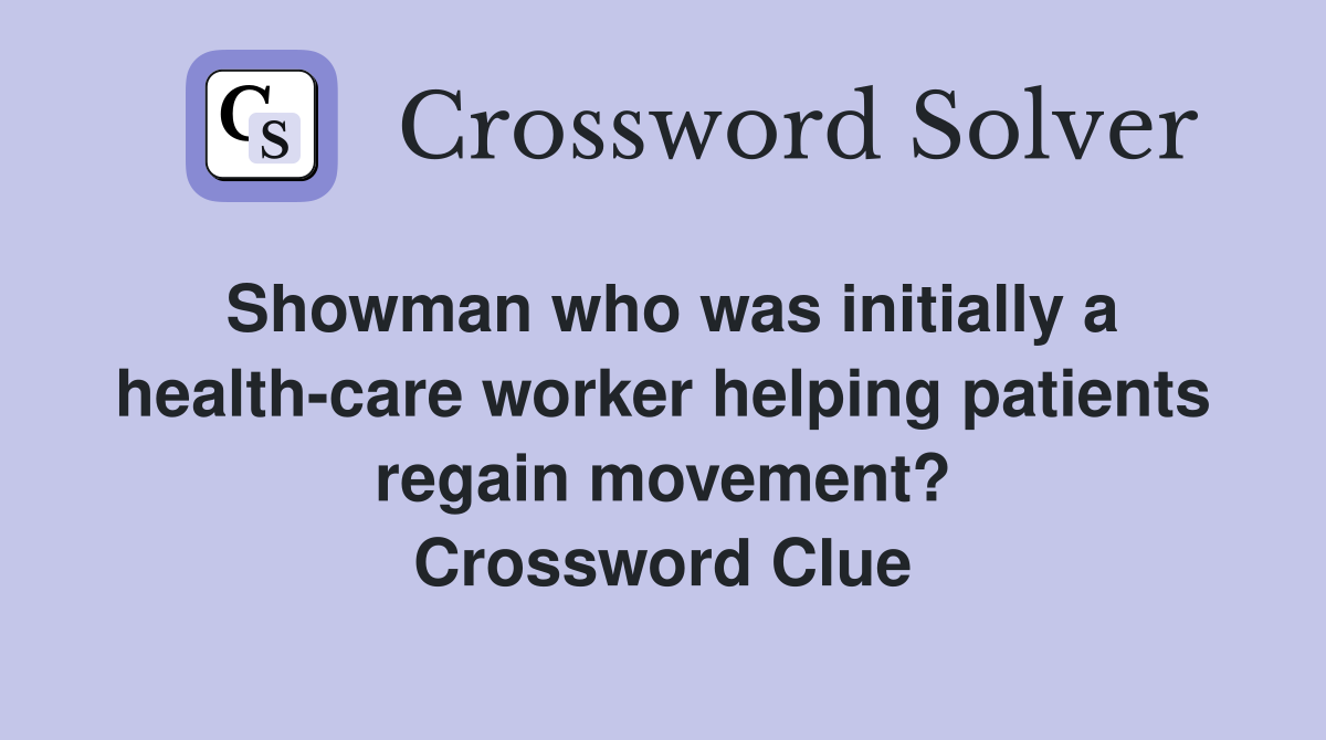 Showman who was initially a health-care worker helping patients regain movement? Crossword Clue