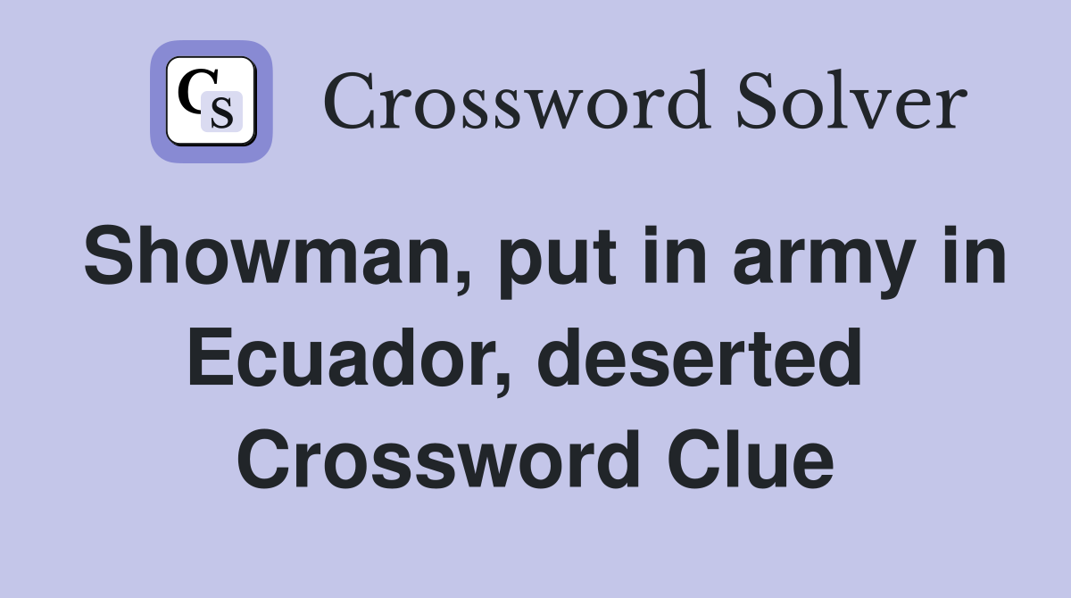 Showman, put in army in Ecuador, deserted  Crossword Clue