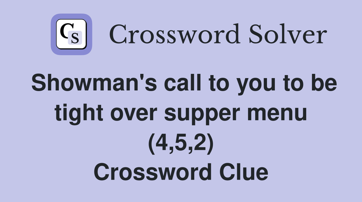 Showman's call to you to be tight over supper menu (4,5,2) Crossword Clue