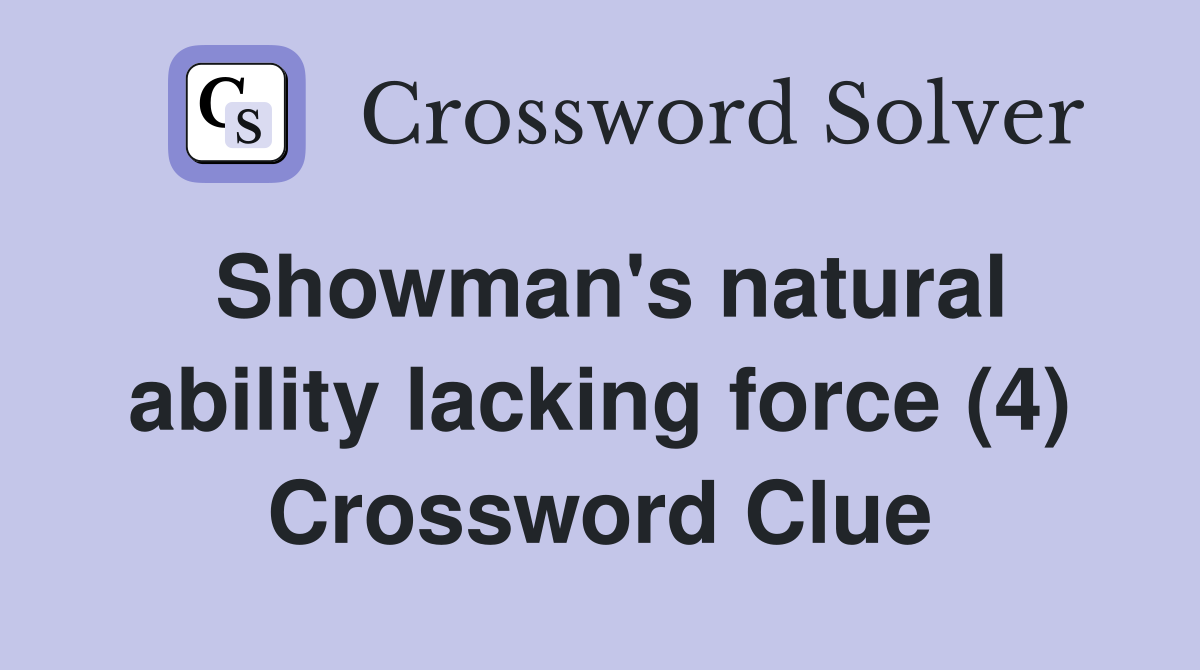 Showman's natural ability lacking force (4) Crossword Clue