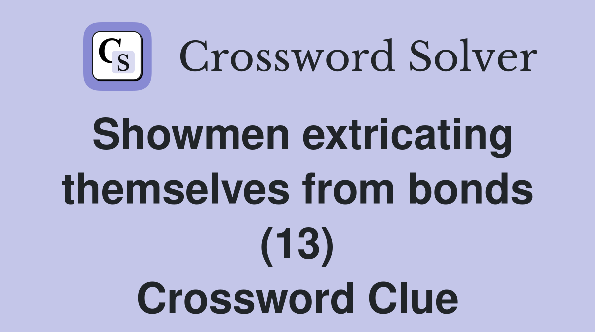 Showmen extricating themselves from bonds (13) Crossword Clue