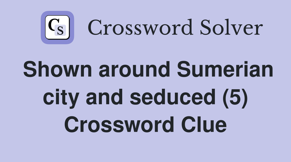 Shown around Sumerian city and seduced (5) Crossword Clue