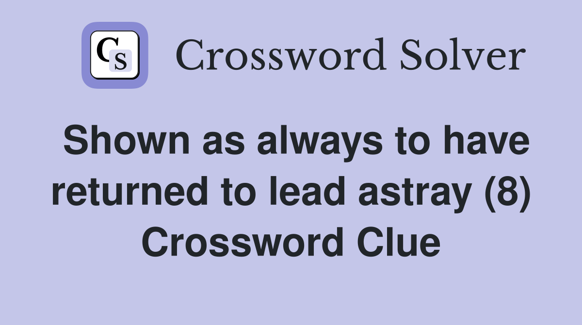 Shown as always to have returned to lead astray (8) Crossword Clue