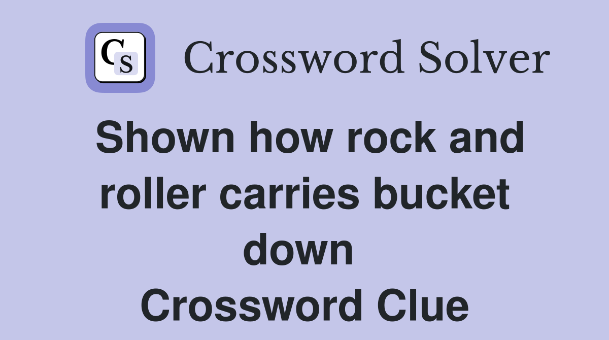 Shown how rock and roller carries bucket down  Crossword Clue