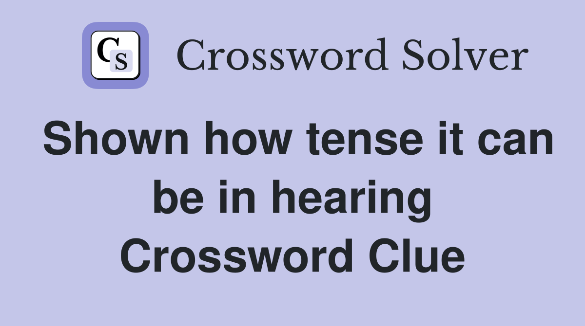 Shown how tense it can be in hearing Crossword Clue
