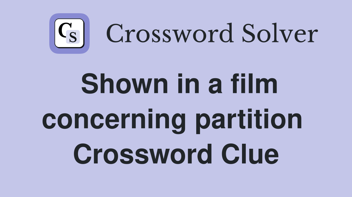 Shown in a film concerning partition  Crossword Clue