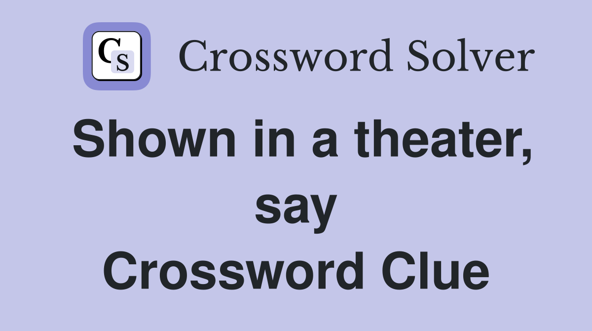 Shown in a theater, say Crossword Clue