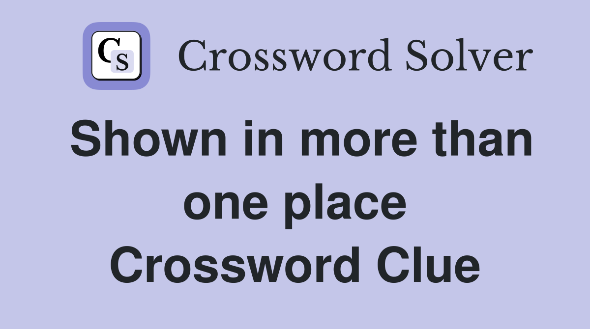 Shown in more than one place Crossword Clue