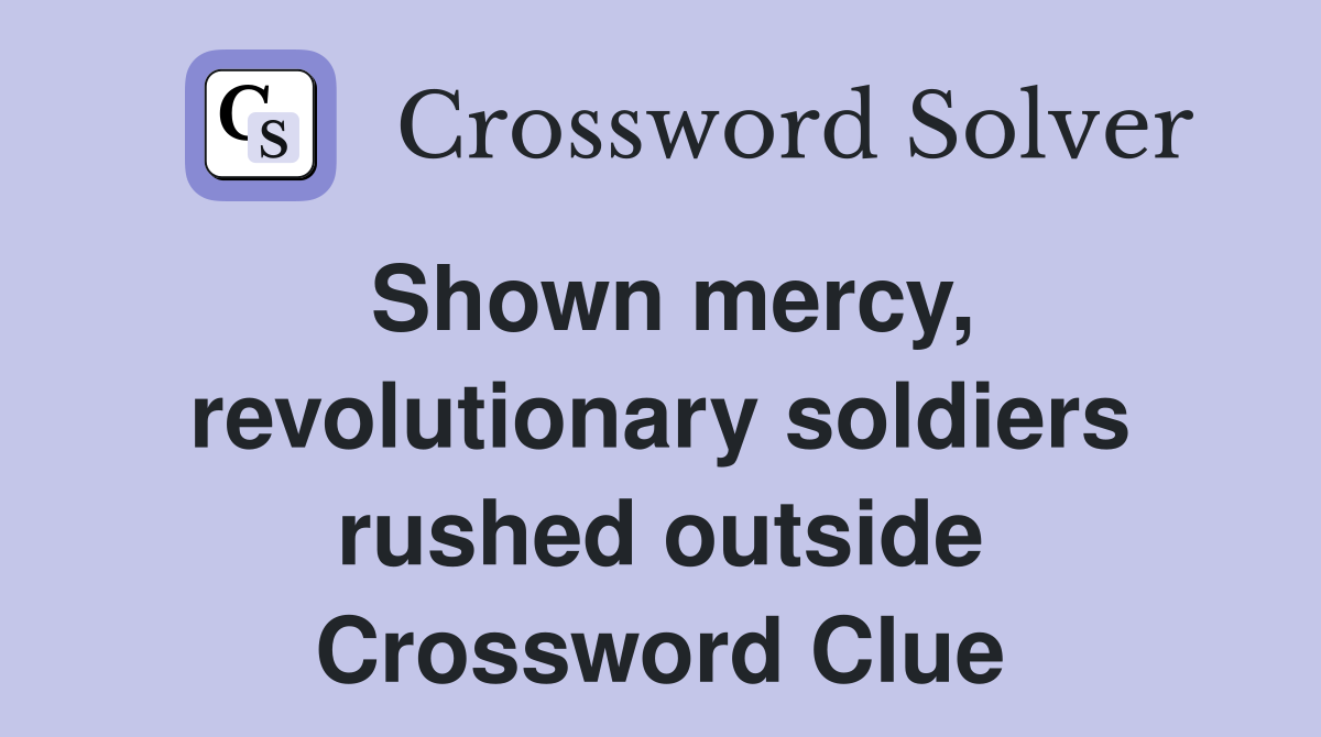 Shown mercy, revolutionary soldiers rushed outside Crossword Clue