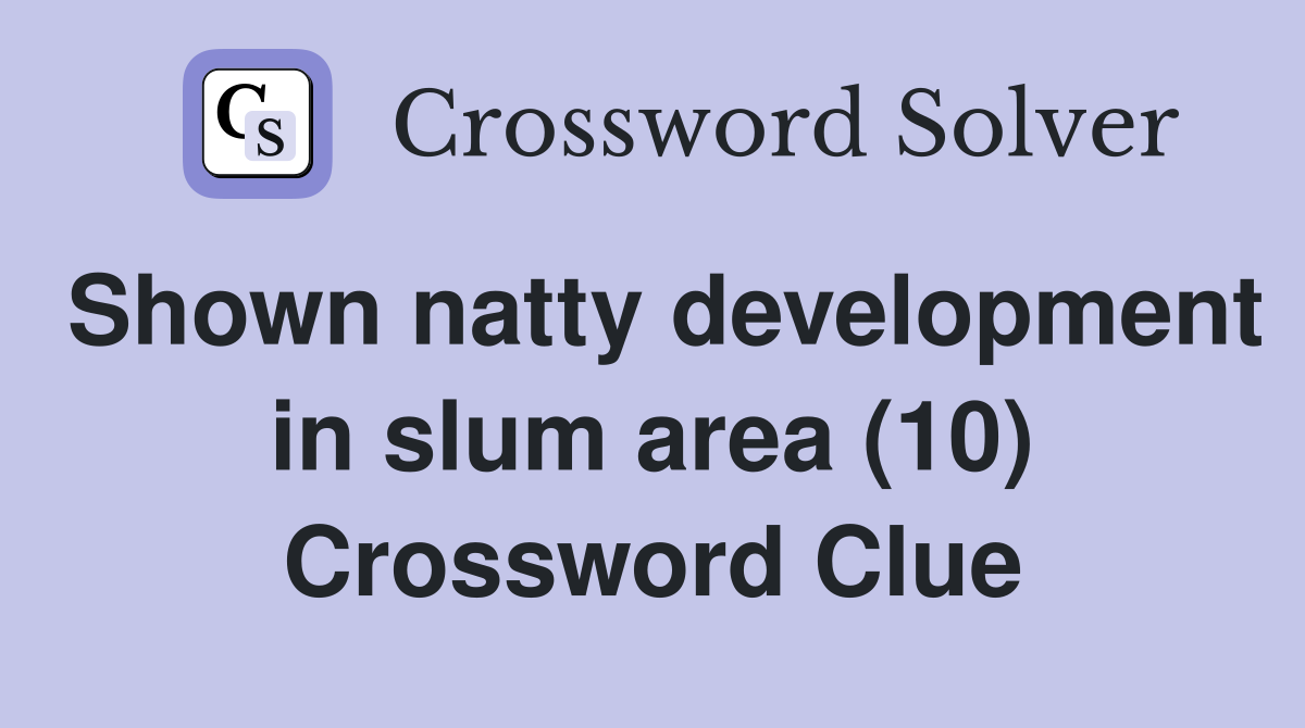 Shown natty development in slum area (10) Crossword Clue