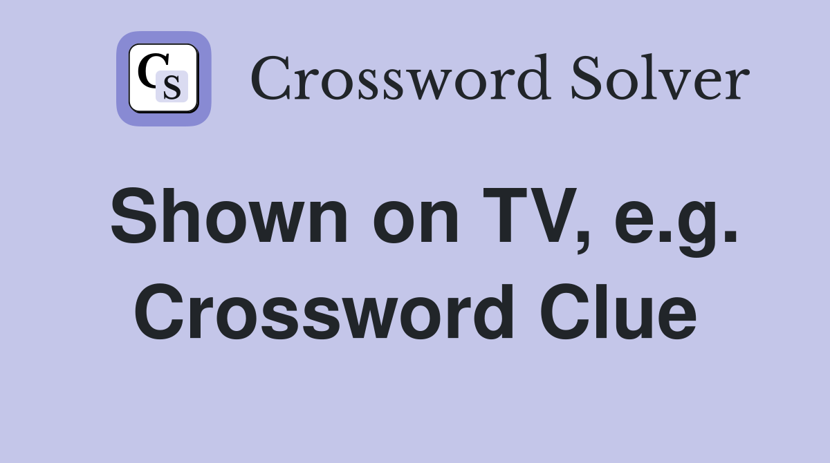 Shown on TV, e.g. Crossword Clue