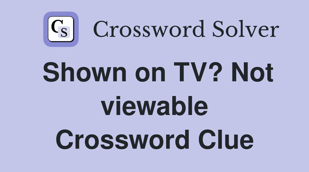 Shown on TV? Not viewable Crossword Clue