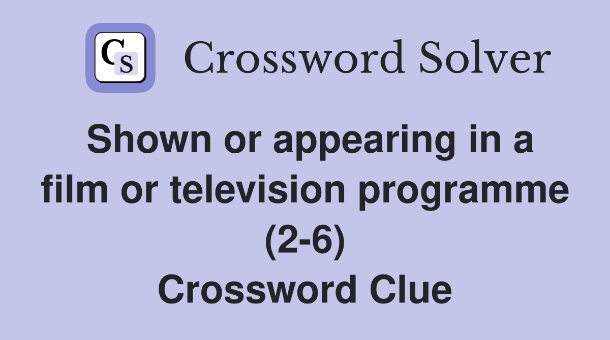 Shown or appearing in a film or television programme (2-6) Crossword Clue