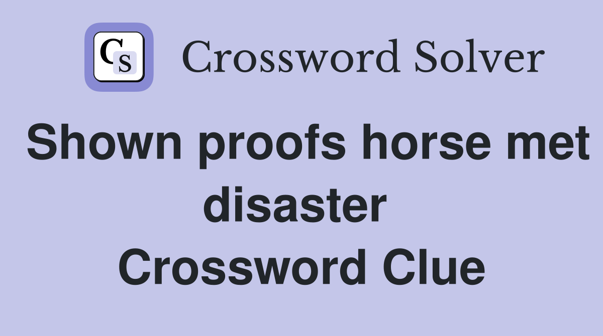 Shown proofs horse met disaster  Crossword Clue