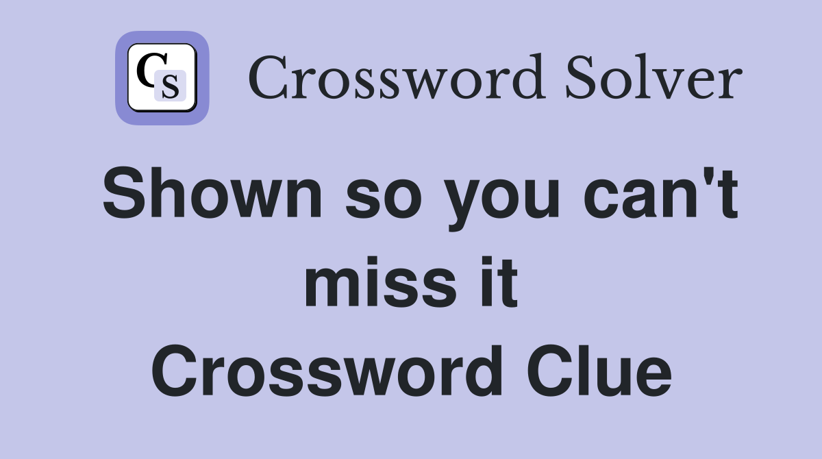 Shown so you can't miss it Crossword Clue
