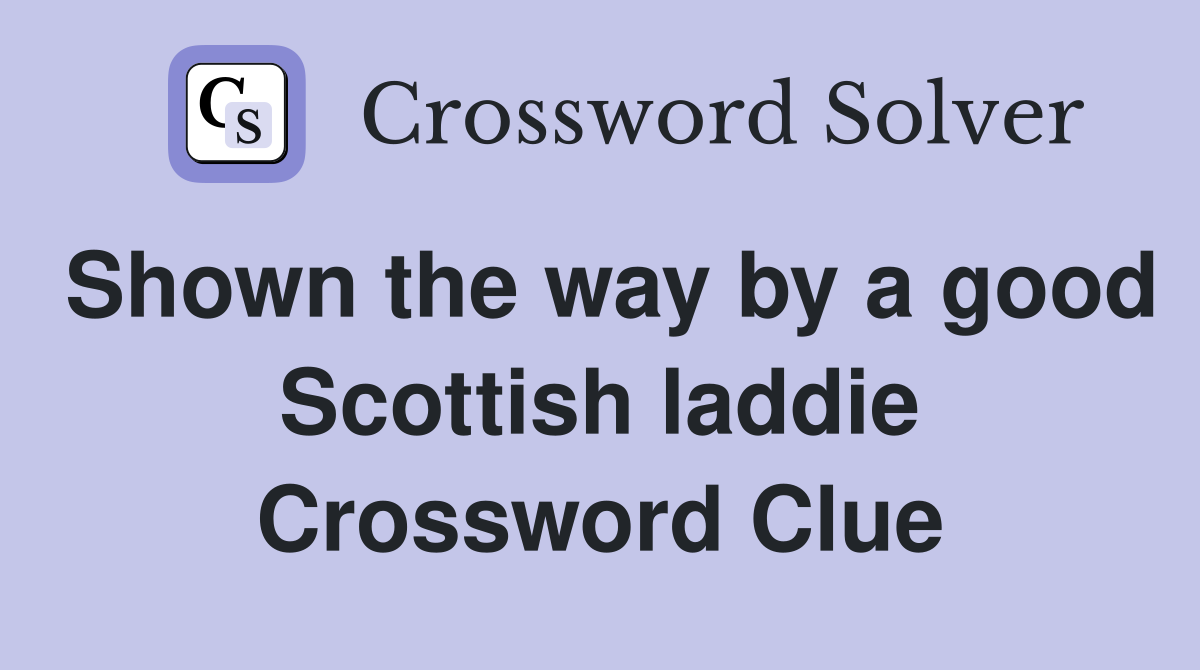 Shown the way by a good Scottish laddie Crossword Clue