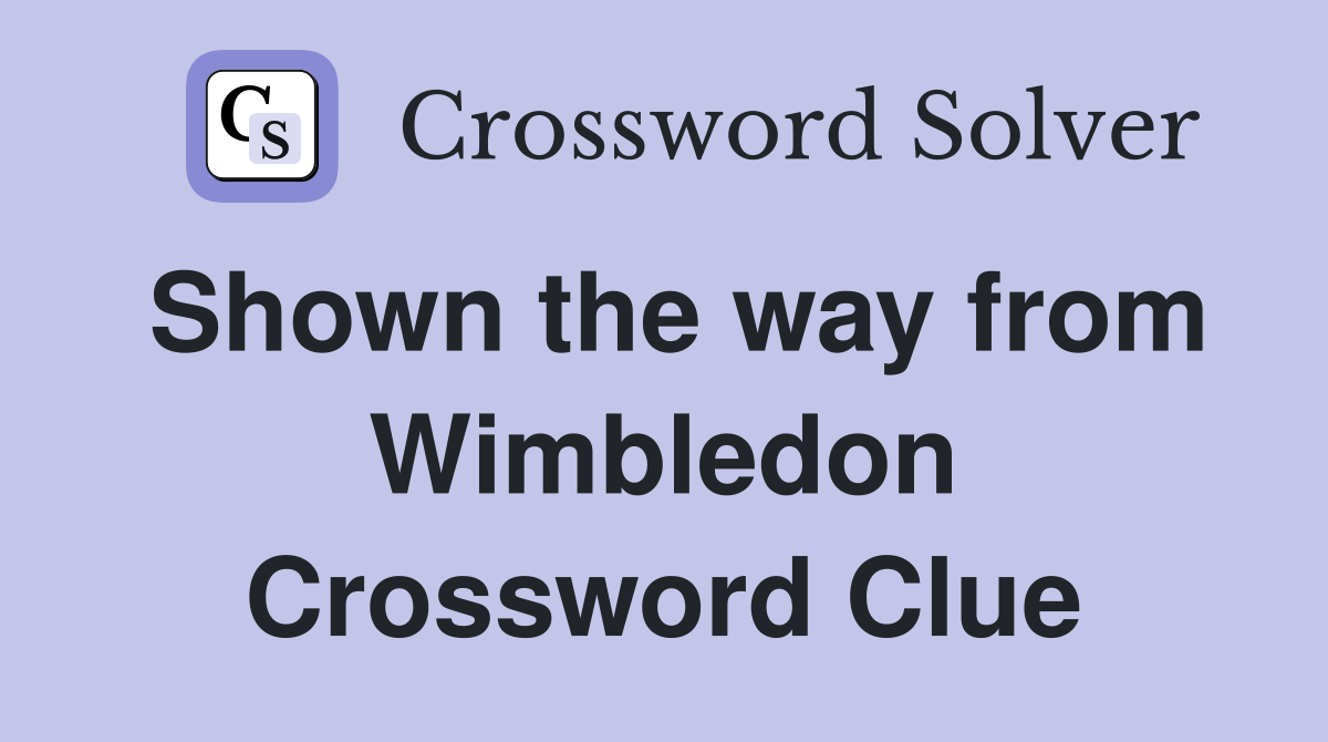 Shown the way from Wimbledon Crossword Clue
