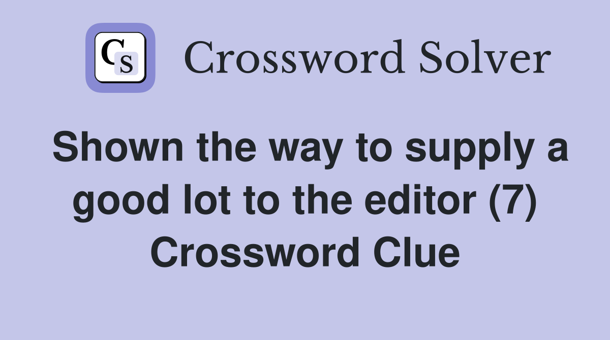 Shown the way to supply a good lot to the editor (7) Crossword Clue