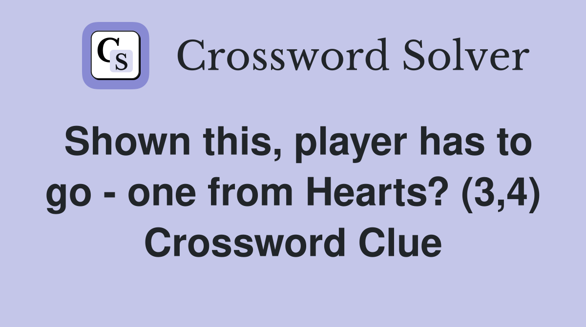 Shown this, player has to go - one from Hearts? (3,4) Crossword Clue