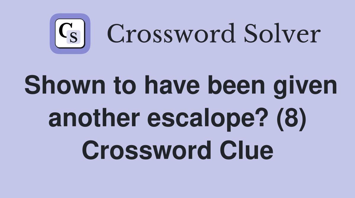 Shown to have been given another escalope? (8) Crossword Clue