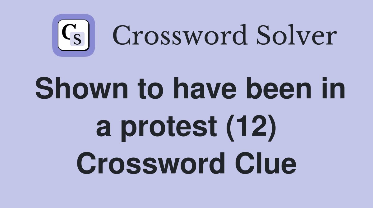 Shown to have been in a protest (12) Crossword Clue