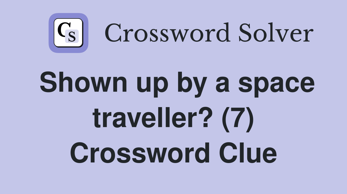 Shown up by a space traveller? (7) Crossword Clue