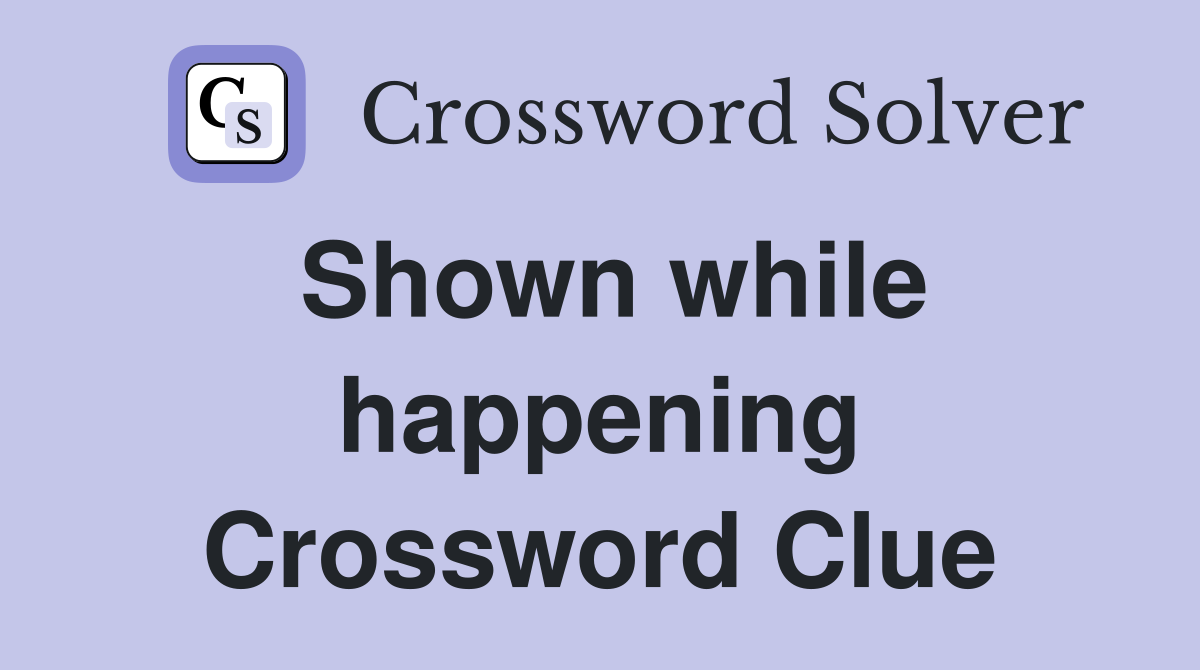 Shown while happening Crossword Clue