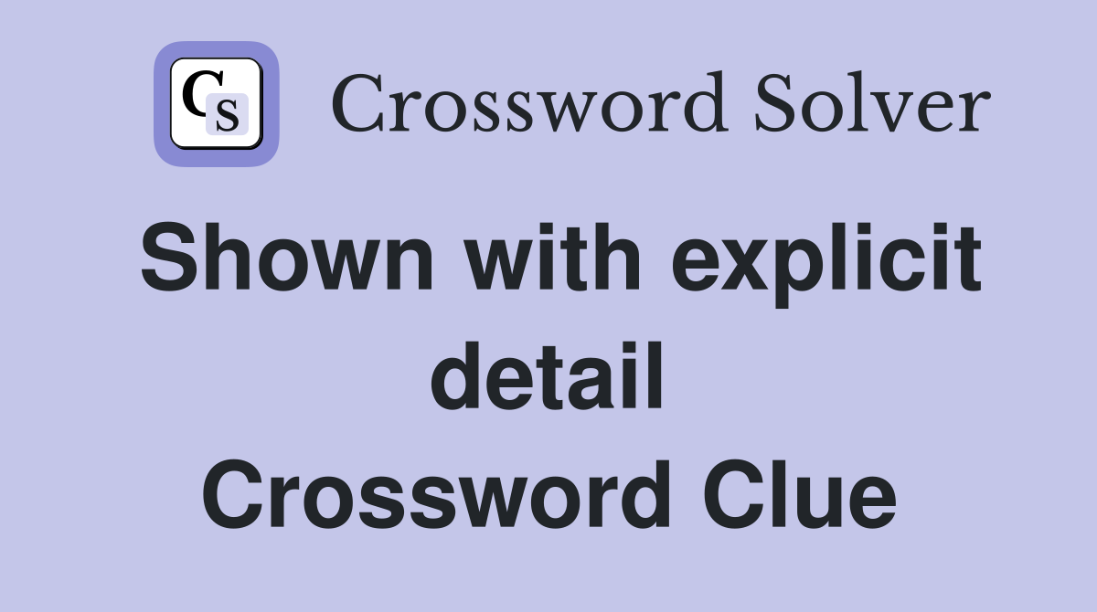Shown with explicit detail Crossword Clue