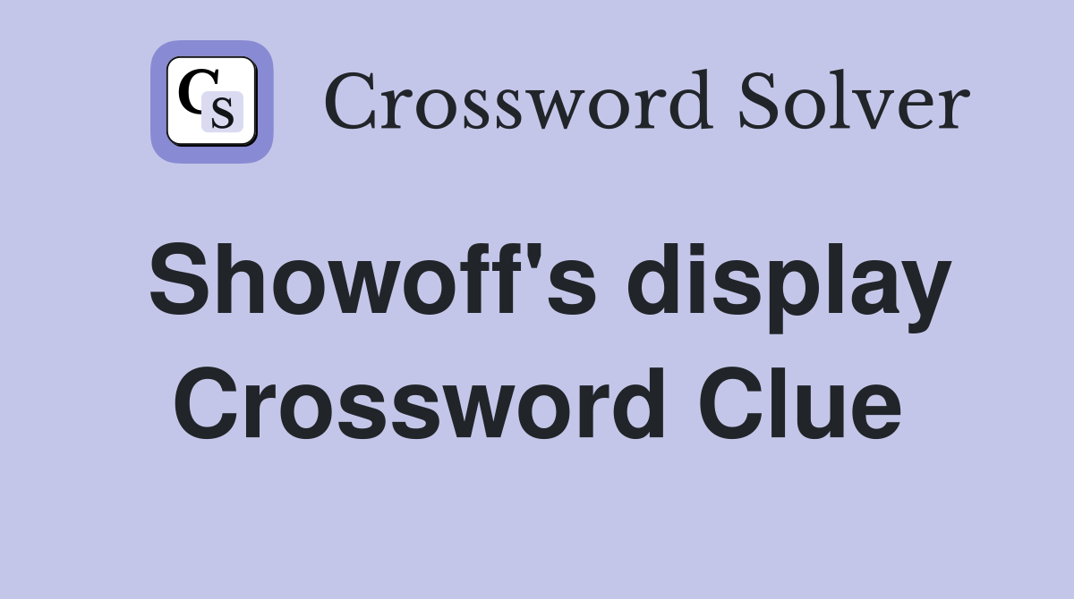 Showoff's display Crossword Clue