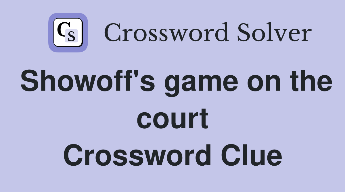 Showoff's game on the court Crossword Clue