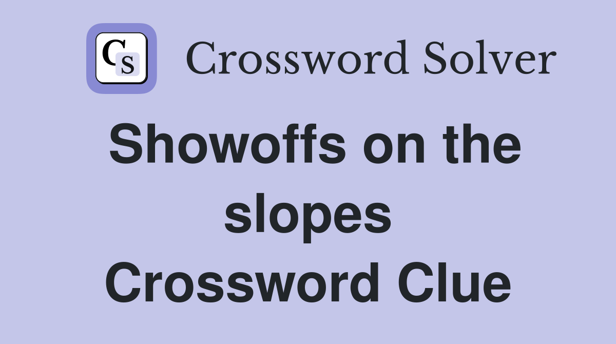 Showoffs on the slopes Crossword Clue