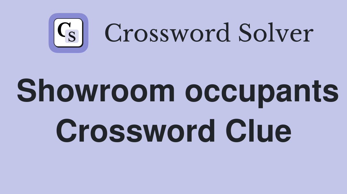 Showroom occupants Crossword Clue